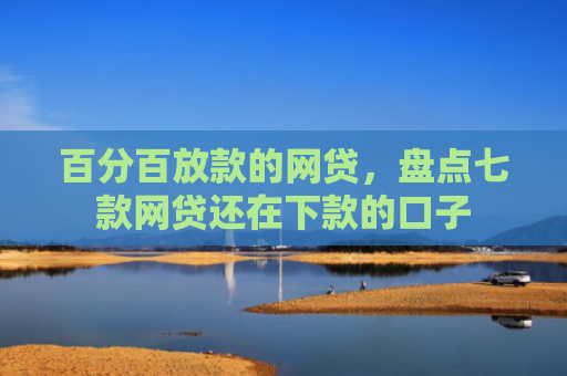 百分百放款的网贷，盘点七款网贷还在下款的口子
